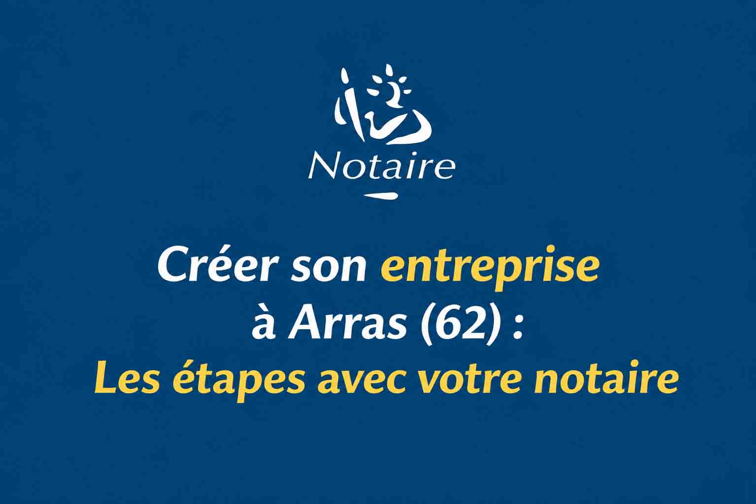 creation entreprise arras notaire