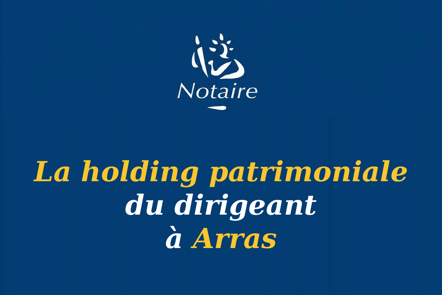 Logo Notaire holding patrimoniale dirigeant Arras