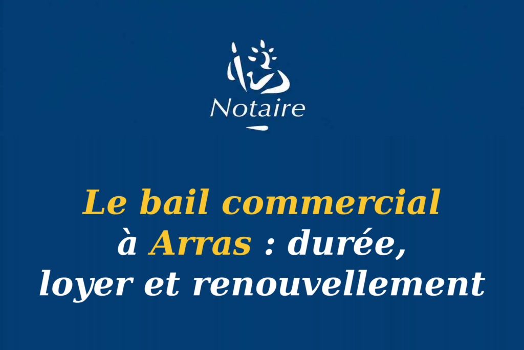 Logo Notaire avec texte bail commercial Arras durée loyer renouvellement